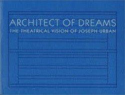 Architect Of Dreams The theatrical vision of Joseph Urban