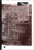 Le Photographe et l'architecte edouard baldus hector-martin lefuel et le chantier du nouveau louvre