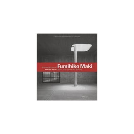 The Architecture of Fumihiko Maki Space, city, order and making