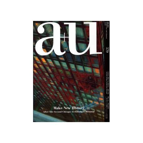 a+u 570 Make New History - After the Second Chicago Architecture Biennial