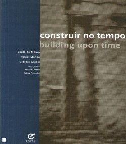 Construir no Tempo Building Upon Time Souto de Moura Rafael Moneo Giorgio Grassi