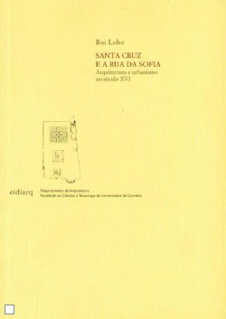 Santa Cruz e a Rua da Sofia. Arquitectura e Urbanismo no séc. XVI
