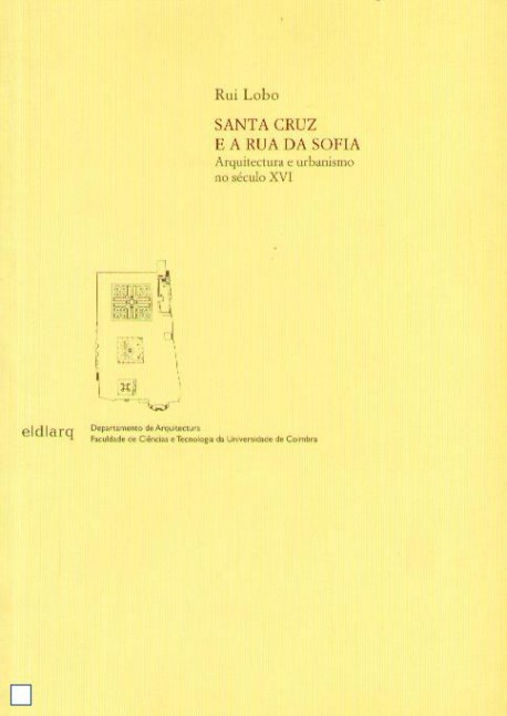 Santa Cruz e a Rua da Sofia. Arquitectura e Urbanismo no séc. XVI