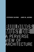 Buildings Must Die: A Perverse View of Architecture