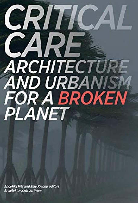 Critical Care - Architecture and Urbanism for a Broken Planet