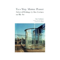 Two-Way Mirror Power - Selected Writings by Dan Graham on His Art