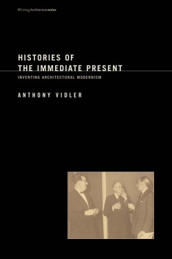 Histories of the immediate present. Inventing Architectural Modernism