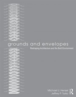 Grounds and Envelopes - Reshaping Architecture and the Built Environment