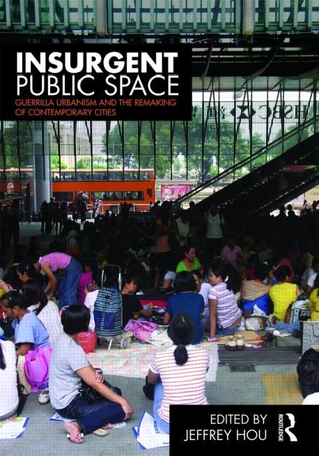 Insurgent Public Space. Guerrilla Urbanism and the remaking of contemporary cities