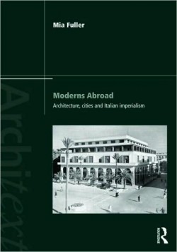 Moderns Abroad - Architecture, cities and italian imperialism