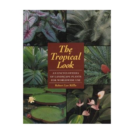 The tropical look an encyclopedia of landscape plants for worldwide use