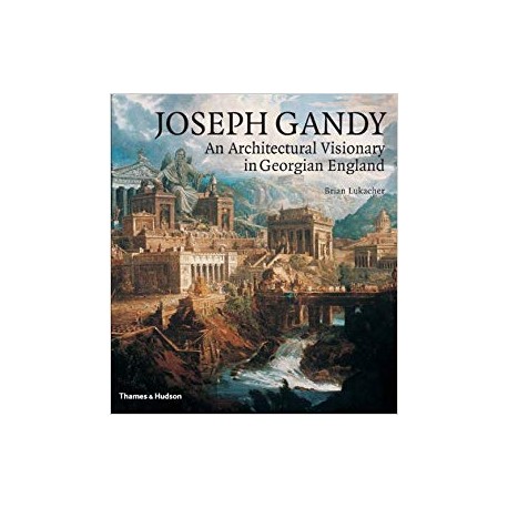 Joseph Gandy an architectural  visionary in Georgian England