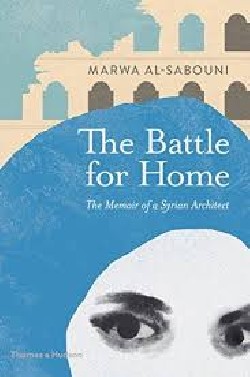The Battle for Home The Memoir of a Syrian Architect