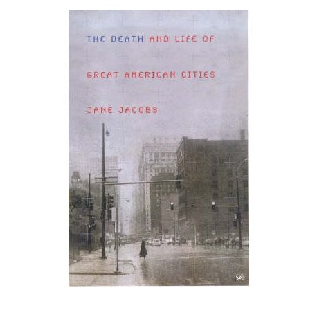 The Death and life of Great American Cities - Jane Jacobs