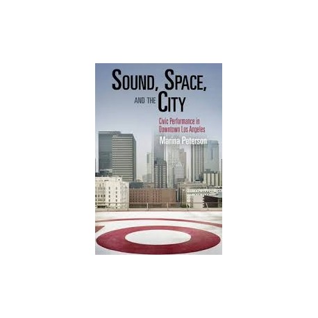 Sound, Space and the City - civic performance in downtown Los Angeles