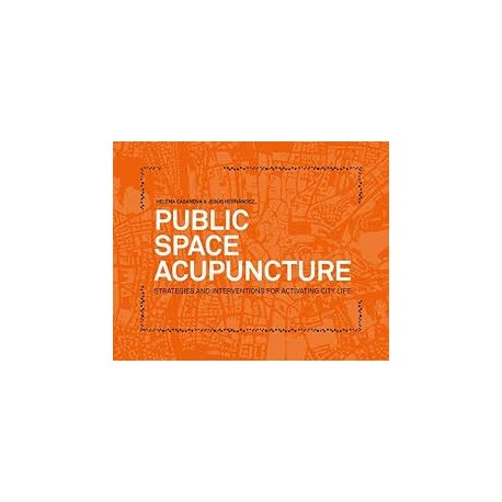 Public Space Acupuncture Strategies and Interventions for Activating City Life
