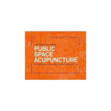 Public Space Acupuncture Strategies and Interventions for Activating City Life