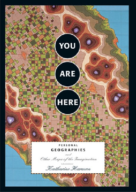 You Are Here: Personal Geographies and Other Maps of Imagination