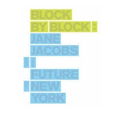 Block By Block : Jane Jacobs and the Future of New York