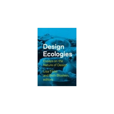 Design Ecologies. Essays on the Nature of Design