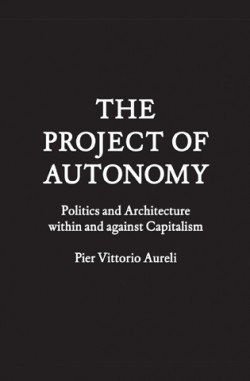 The Project of Autonomy Politics and Architecture within and against Capitalism