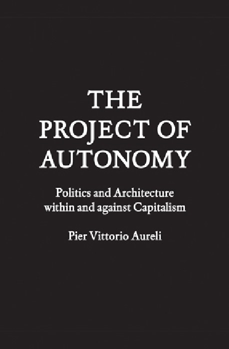 The Project of Autonomy Politics and Architecture within and against Capitalism