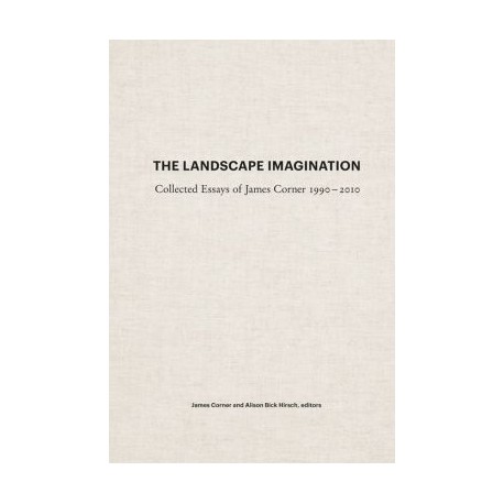The Landscape Imagination Collected Essays of James Corner 1990-2010