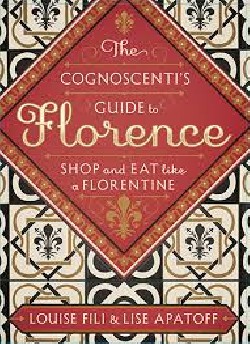 The Cognoscenti's Guide to Florence Shop and Eat like a florentine