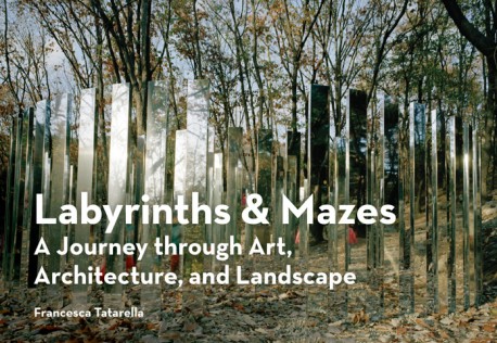 Labyrinths & Mazes A journey through Art, Architecture, and Landscape