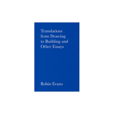 Translations from Drawing to Building and Other Essays