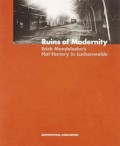 Ruins of Modernity. Eric Mendelsohn's Hat Factory in Luckenwalde