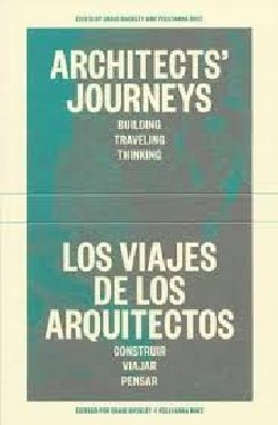 Architects' Journeys Building Traveling Thinking Los Viajes de los Arquitectos Construir Viajar Pensar