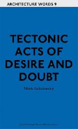 Architecture Words 9 Tectonic acts of desire and doubt
