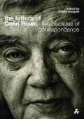 The Letters of Colin Rowe Five Decades of Correspondence