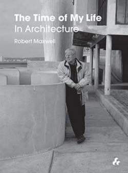The Time of My Life in Architecture Robert Maxwell