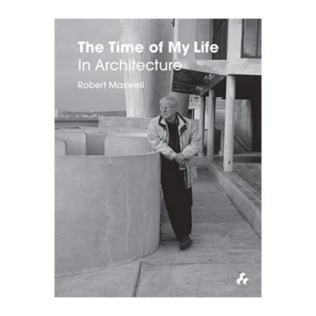 The Time of My Life in Architecture Robert Maxwell