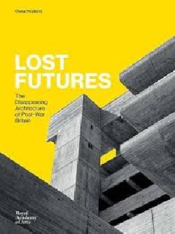 Lost Futures - The Disappearing Architecture of Post-war Britain