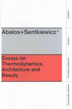 Abalos + Sentkiewicz Essays on Thermodynamics, Architecture and Beauty