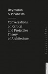 Oxymoron & Pleonasm Conversations on American Critical and Projective Theory of Architecture