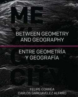 Mexico City Between Geometry and Geography Entre Geometría y Geografía