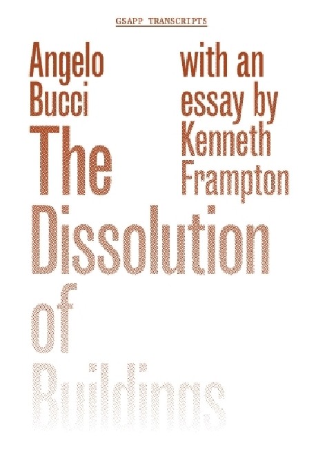The Dissolution of Buildings. Angelo Bucci. With an essay by Kenneth Frampton