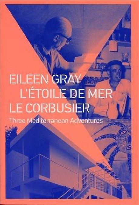 Eileen Gray L'Étoile de Mer Le Corbusier Three Mediterranean Adventures