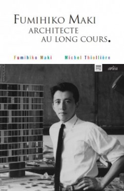 Fumihiko Maki Architecte au Long Cours