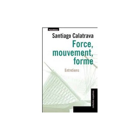 Force, Mouvement, Forme Santiago Calatrava Entretiens