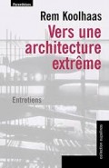 Vers une architecture extreme Rem Koolhaas Entretiens