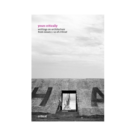 Yours Critically Writings on architecture from issues 1-10 of criticat