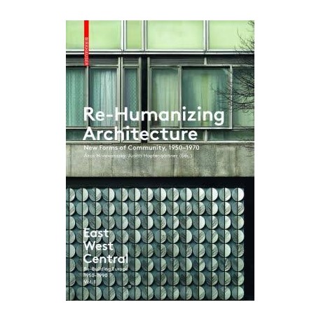 Re-humanizing architecture new forms of community, 1950-1970 Volume 1: East West Central: Re-Building