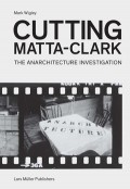 Cutting Matta-Clark The Anarchitecture Investigation
