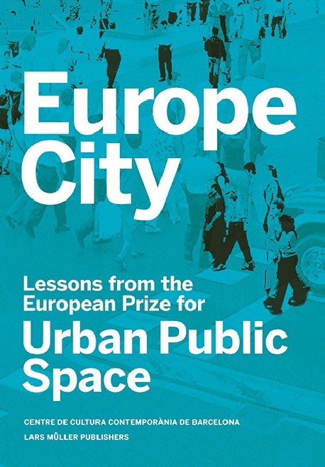 Europe City Lessons from the European Prize for Urban Public Space