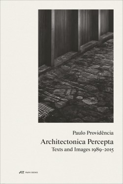 Architectonica Percepta Texts and Images 1989-2015 Paulo Providência